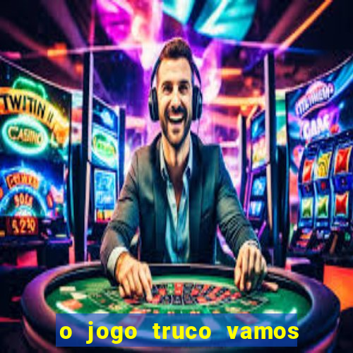 o jogo truco vamos paga mesmo